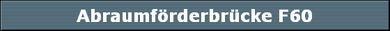 Abraumfrderbrcke F60