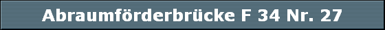 Abraumfrderbrcke F 34 Nr. 27