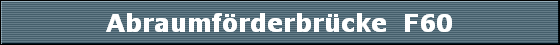 Abraumfrderbrcke  F60