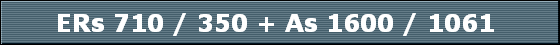 ERs 710 / 350 + As 1600 / 1061 