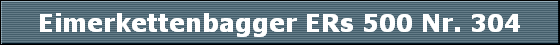 Eimerkettenbagger ERs 500 Nr. 304