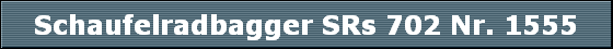 Schaufelradbagger SRs 702 Nr. 1555