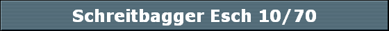 Schreitbagger Esch 10/70