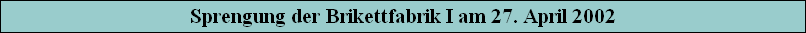 Sprengung der Brikettfabrik I am 27. April 2002