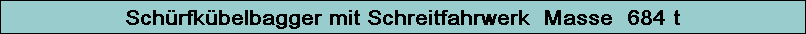 Schrfkbelbagger mit Schreitfahrwerk  Masse  684 t