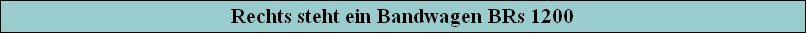 Rechts steht ein Bandwagen BRs 1200